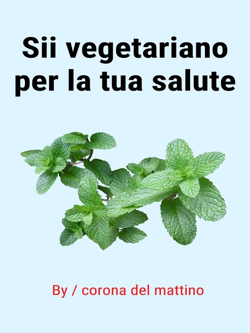 Title details for Sii vegetariano per la tua salute by corona del mattino - Available